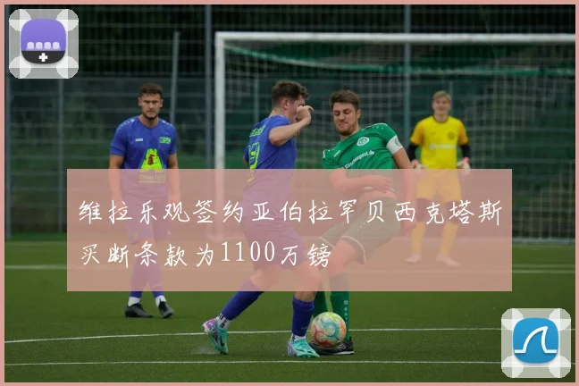 维拉乐观签约亚伯拉罕贝西克塔斯买断条款为1100万镑
