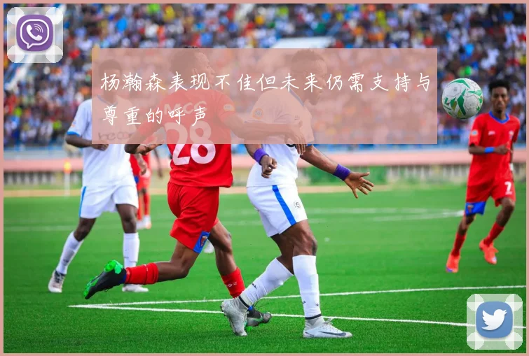 杨瀚森表现不佳但未来仍需支持与尊重的呼声