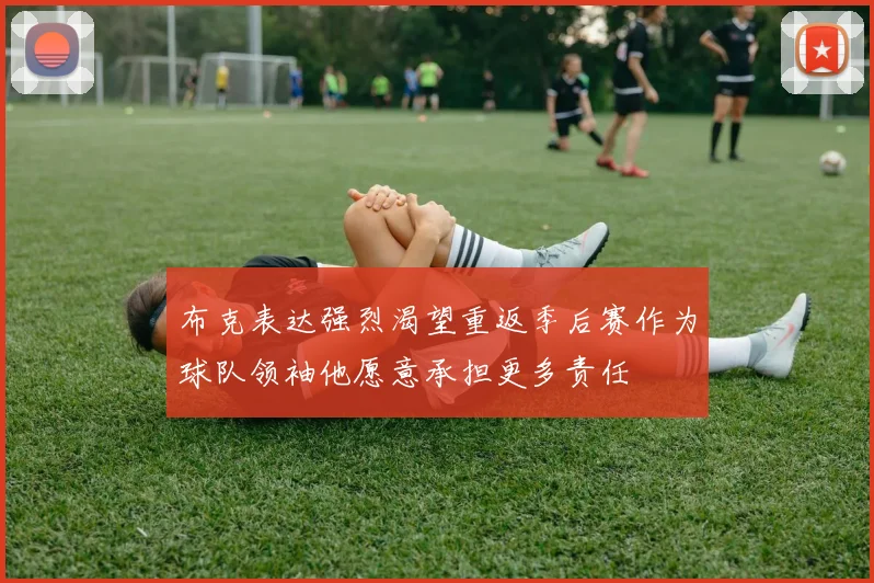 布克表达强烈渴望重返季后赛作为球队领袖他愿意承担更多责任