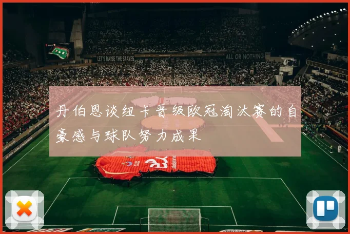 丹伯恩谈纽卡晋级欧冠淘汰赛的自豪感与球队努力成果