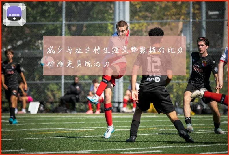 威少与杜兰特生涯交锋数据对比分析谁更具统治力