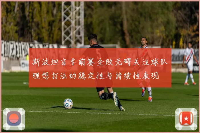 斯波坦言季前赛全败无碍关注球队理想打法的稳定性与持续性表现