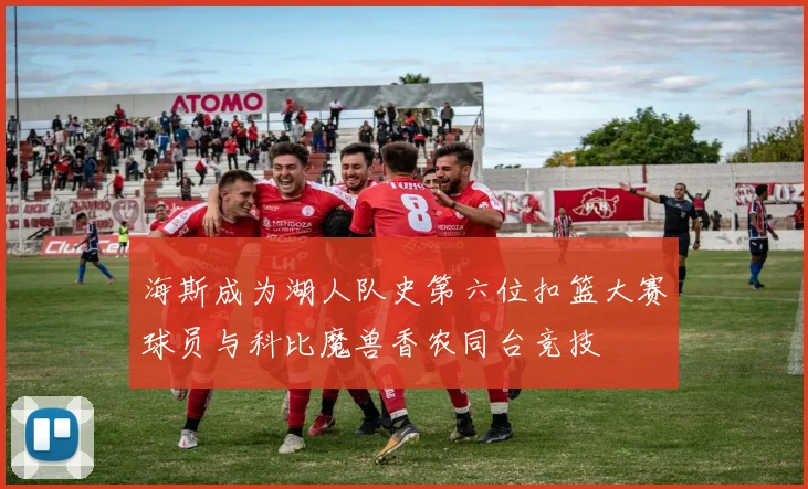 海斯成为湖人队史第六位扣篮大赛球员与科比魔兽香农同台竞技