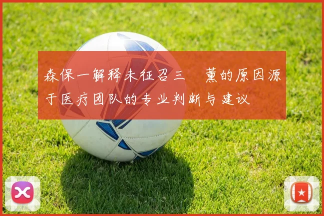 森保一解释未征召三笘薰的原因源于医疗团队的专业判断与建议