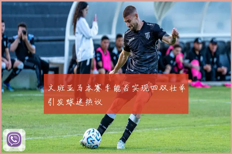 文班亚马本赛季能否实现四双壮举引发球迷热议