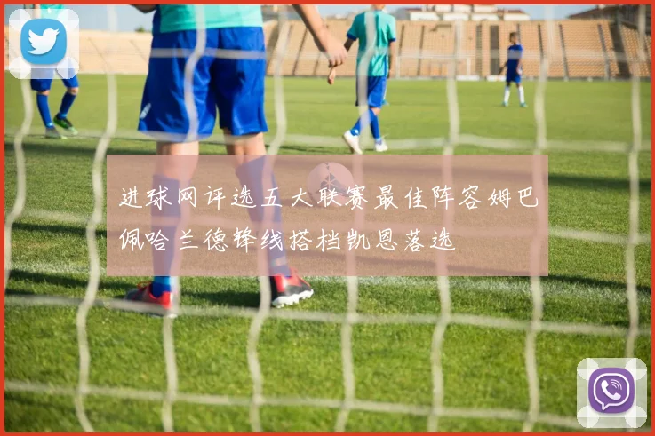 进球网评选五大联赛最佳阵容姆巴佩哈兰德锋线搭档凯恩落选